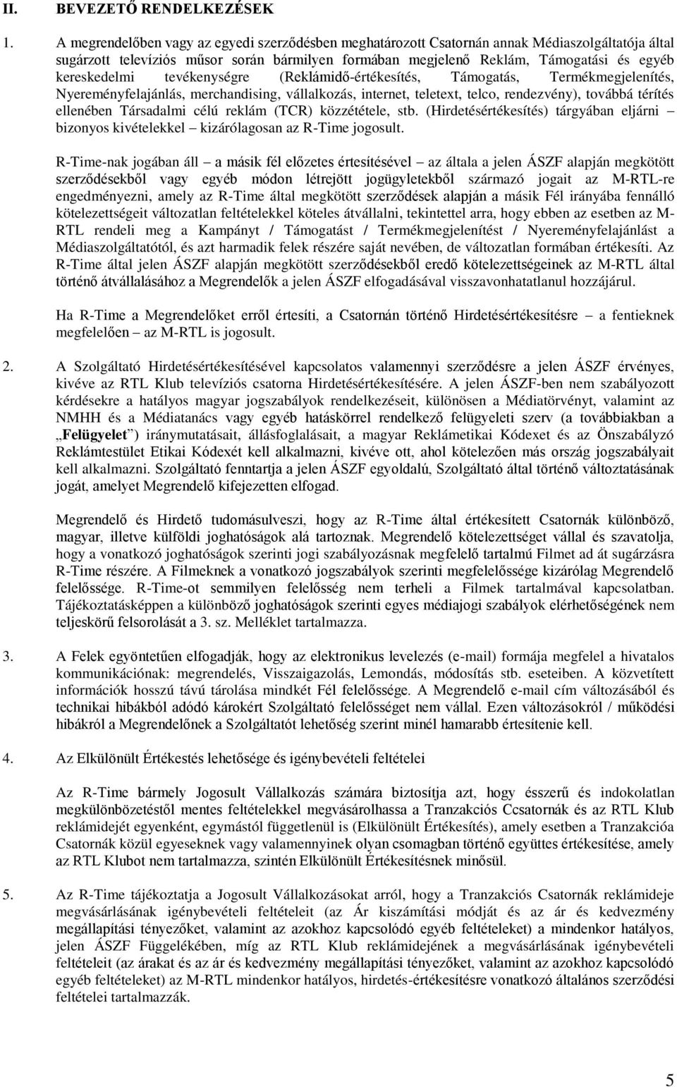 kereskedelmi tevékenységre (Reklámidő-értékesítés, Támogatás, Termékmegjelenítés, Nyereményfelajánlás, merchandising, vállalkozás, internet, teletext, telco, rendezvény), továbbá térítés ellenében