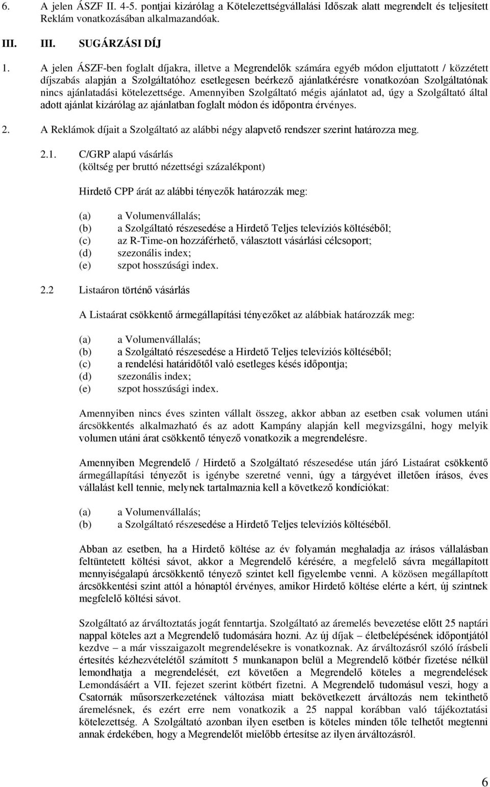 nincs ajánlatadási kötelezettsége. Amennyiben Szolgáltató mégis ajánlatot ad, úgy a Szolgáltató által adott ajánlat kizárólag az ajánlatban foglalt módon és időpontra érvényes. 2.