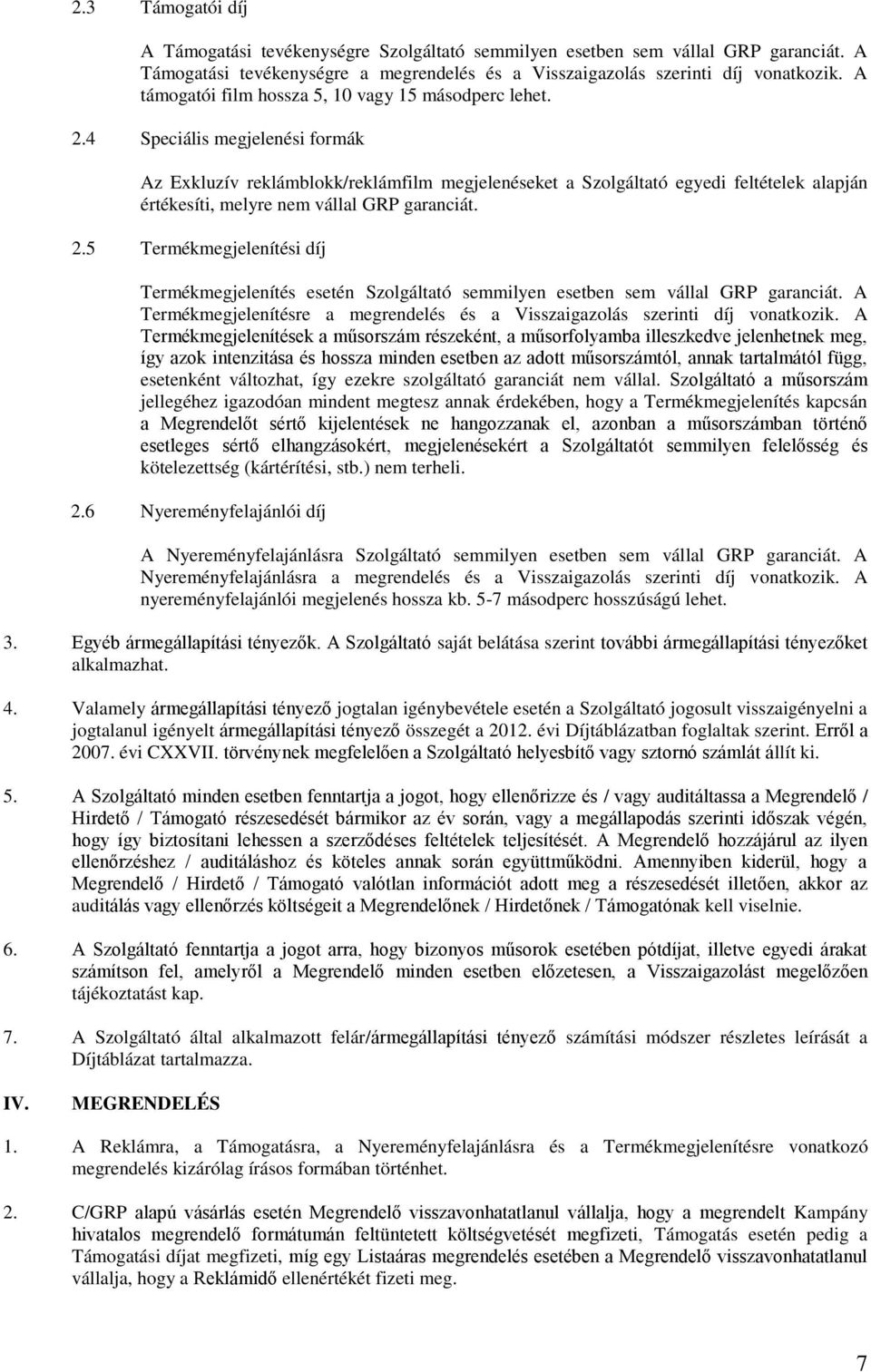 4 Speciális megjelenési formák Az Exkluzív reklámblokk/reklámfilm megjelenéseket a Szolgáltató egyedi feltételek alapján értékesíti, melyre nem vállal GRP garanciát. 2.