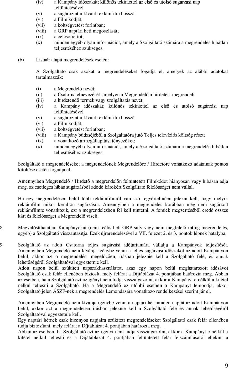 (b) Listaár alapú megrendelések esetén: A Szolgáltató csak azokat a megrendeléseket fogadja el, amelyek az alábbi adatokat tartalmazzák: (i) (ii) (iii) (iv) (v) (vi) (vii) (viii) (ix) (x) a