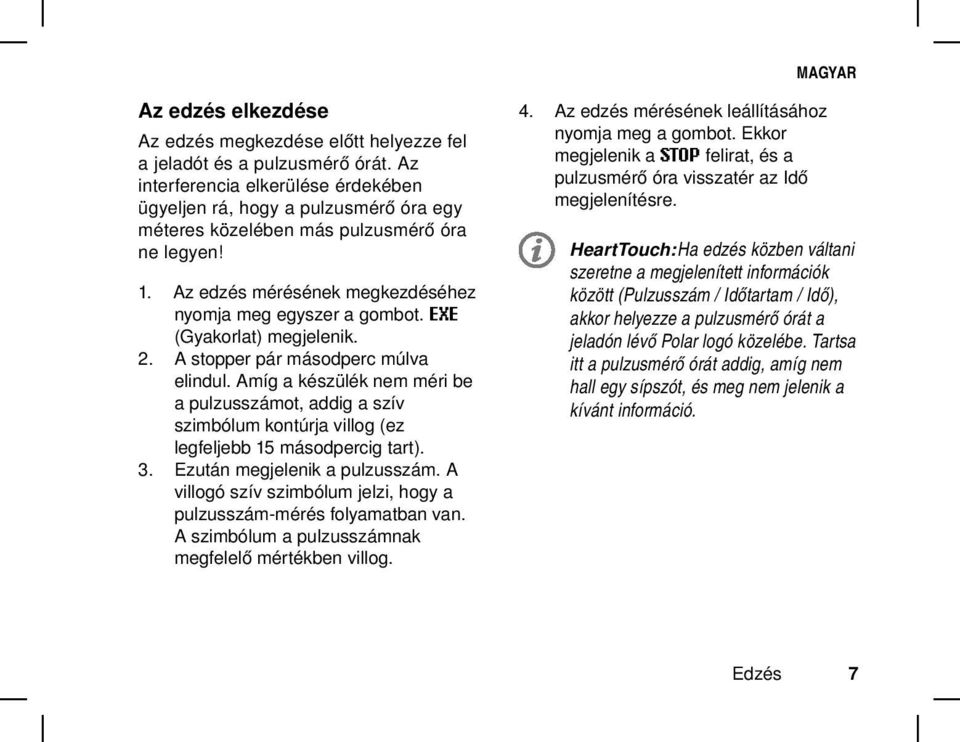 EXE (Gyakorlat) megjelenik. A stopper pár másodperc múlva elindul. Amíg a készülék nem méri be a pulzusszámot, addig a szív szimbólum kontúrja villog (ez legfeljebb 15 másodpercig tart).