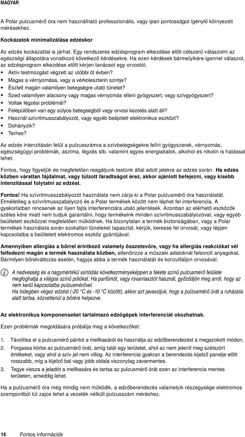 Ha ezen kérdések bármelyikére igennel válaszol, az edzésprogram elkezdése előtt kérjen tanácsot egy orvostól. Aktív testmozgást végzett az utóbbi öt évben?