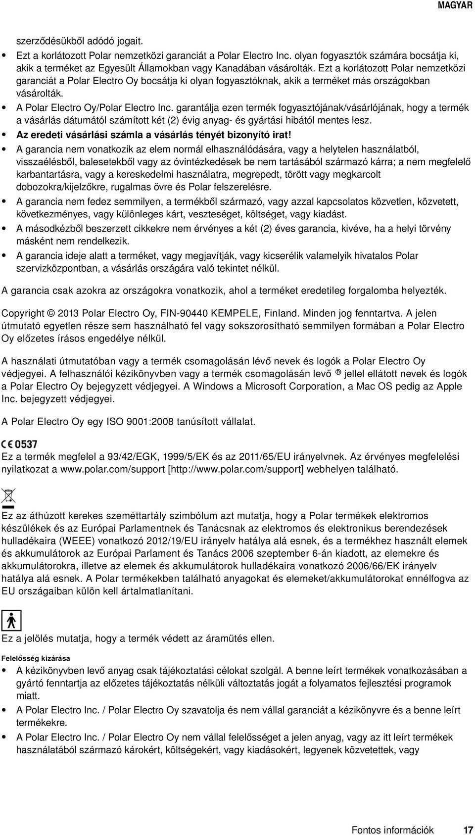 garantálja ezen termék fogyasztójának/vásárlójának, hogy a termék a vásárlás dátumától számított két (2) évig anyag- és gyártási hibától mentes lesz.