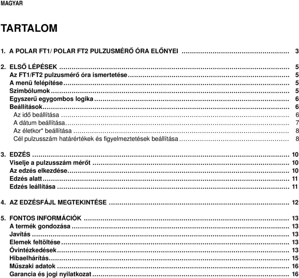 .. Cél pulzusszám határértékek és figyelmeztetések beállítása... 5 5 5 5 6 6 6 7 8 8 EDZÉS... Viselje a pulzusszám mérőt... Az edzés elkezdése... Edzés alatt.