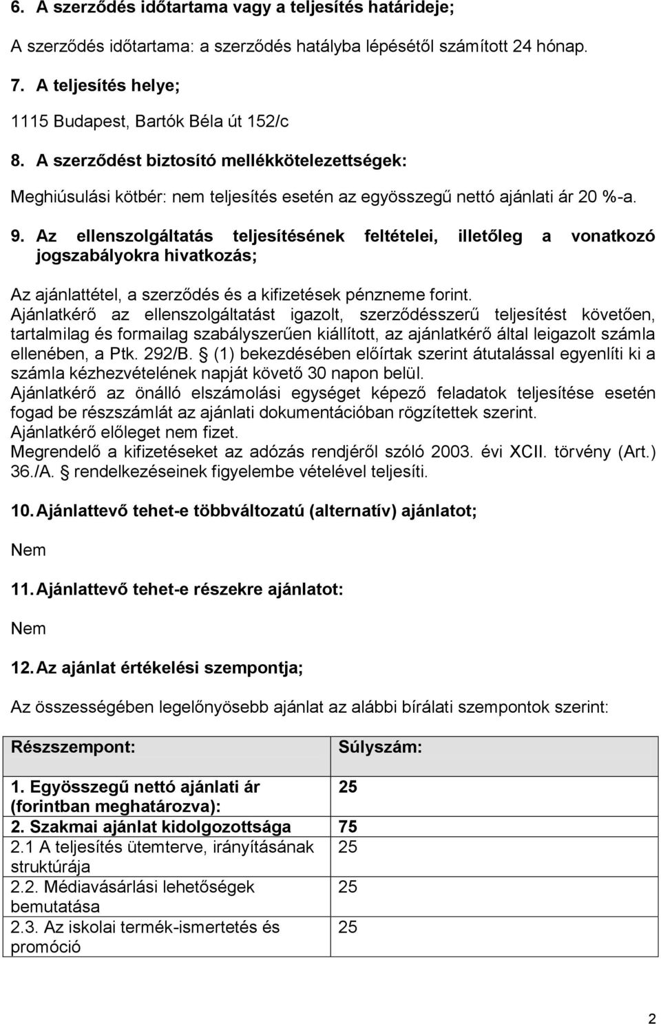 Az ellenszolgáltatás teljesítésének feltételei, illetőleg a vonatkozó jogszabályokra hivatkozás; Az ajánlattétel, a szerződés és a kifizetések pénzneme forint.