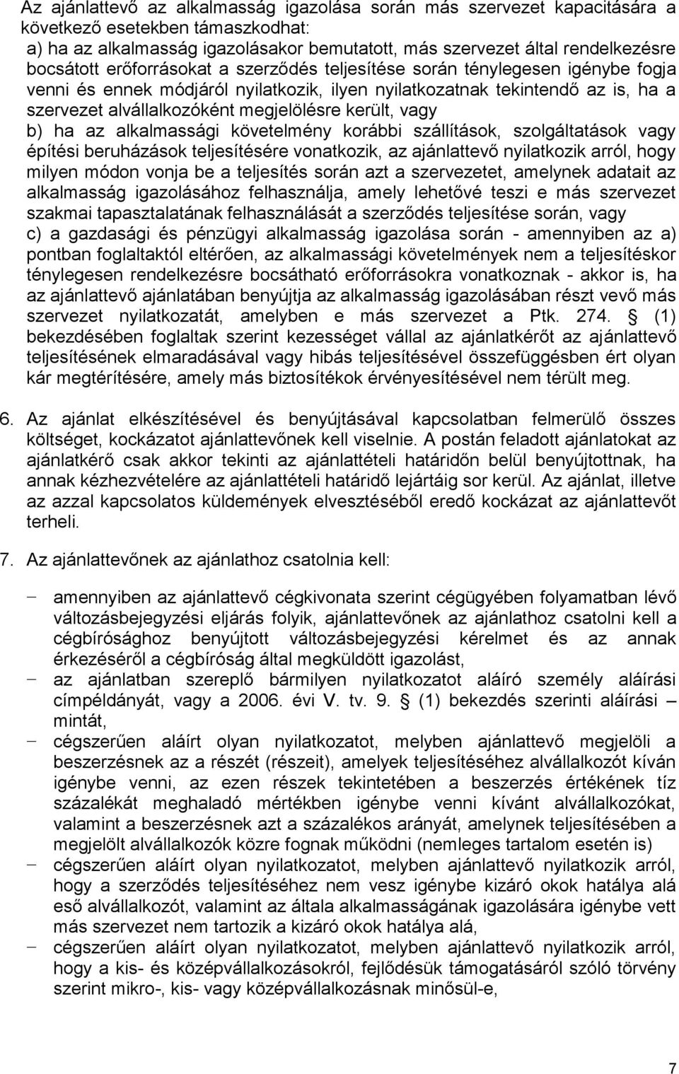 vagy b) ha az alkalmassági követelmény korábbi szállítások, szolgáltatások vagy építési beruházások teljesítésére vonatkozik, az ajánlattevő nyilatkozik arról, hogy milyen módon vonja be a teljesítés