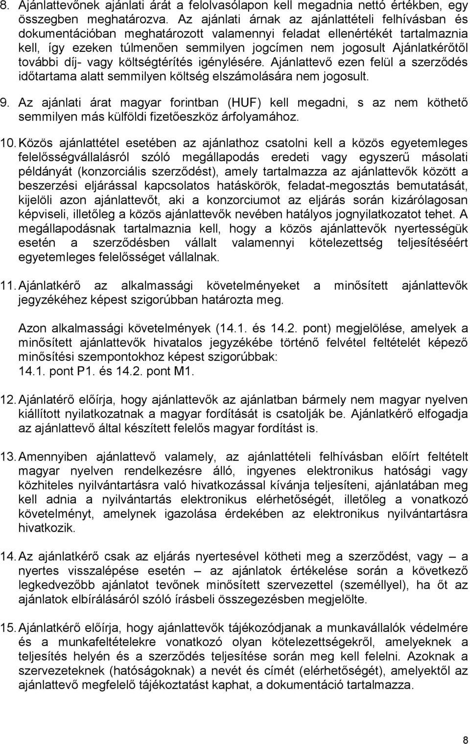 további díj- vagy költségtérítés igénylésére. Ajánlattevő ezen felül a szerződés időtartama alatt semmilyen költség elszámolására nem jogosult. 9.