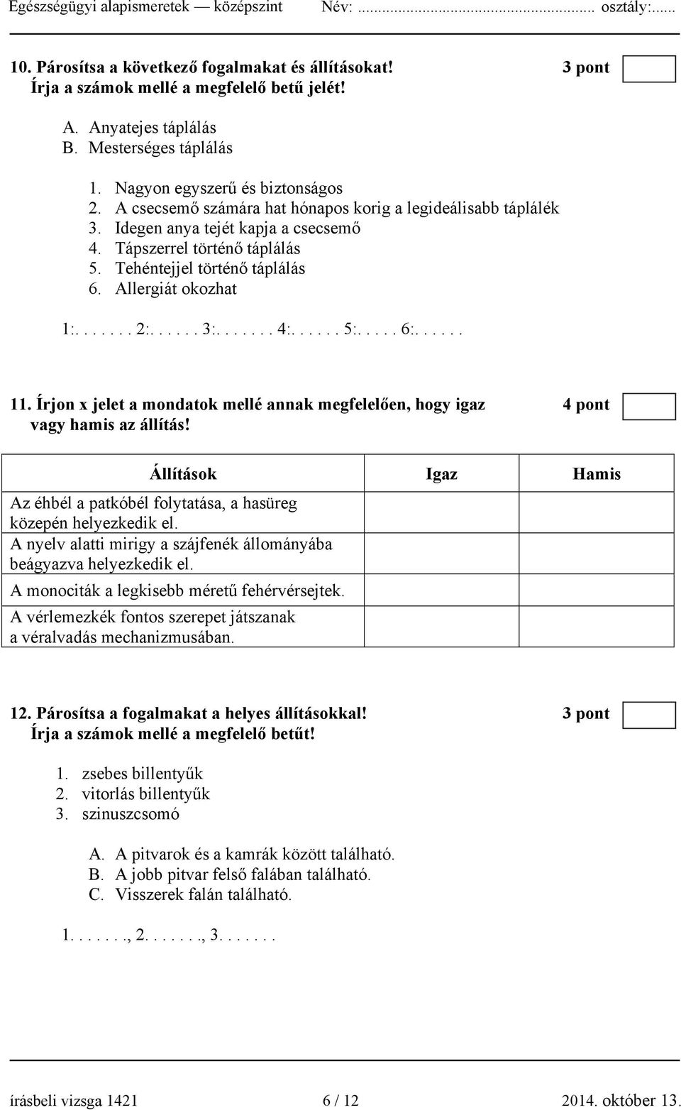 ..... 3:....... 4:...... 5:..... 6:...... 11. Írjon x jelet a mondatok mellé annak megfelelően, hogy igaz 4 pont vagy hamis az állítás!