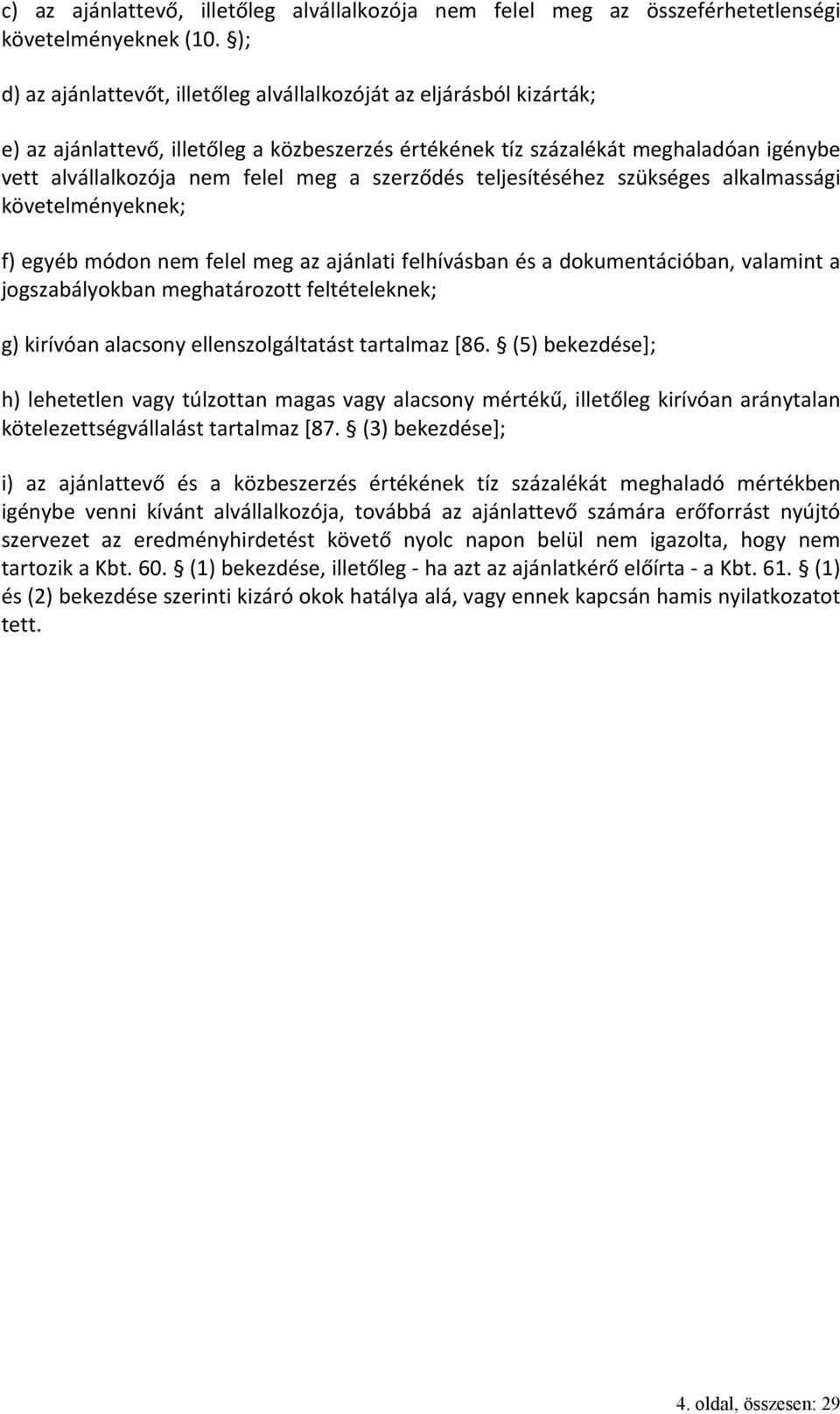 szerződés teljesítéséhez szükséges alkalmassági követelményeknek; f) egyéb módon nem felel meg az ajánlati felhívásban és a dokumentációban, valamint a jogszabályokban meghatározott feltételeknek; g)