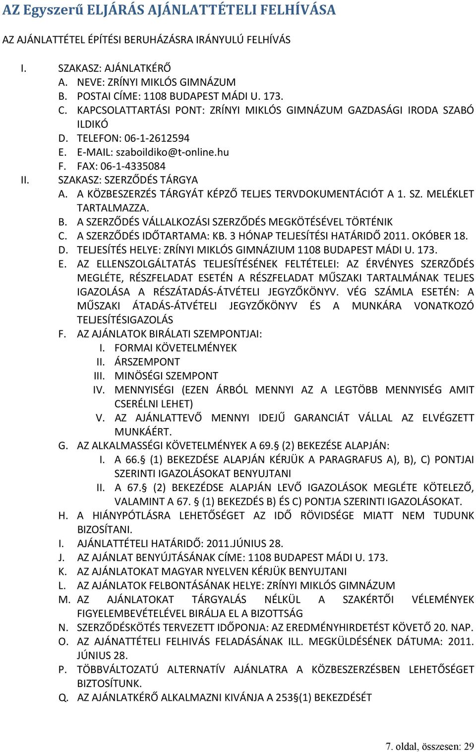 SZAKASZ: SZERZŐDÉS TÁRGYA A. A KÖZBESZERZÉS TÁRGYÁT KÉPZŐ TELJES TERVDOKUMENTÁCIÓT A 1. SZ. MELÉKLET TARTALMAZZA. B. A SZERZŐDÉS VÁLLALKOZÁSI SZERZŐDÉS MEGKÖTÉSÉVEL TÖRTÉNIK C.