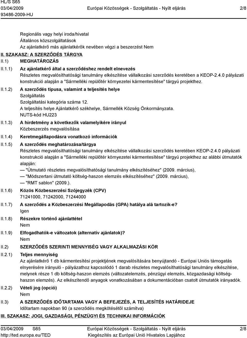 2.1) II.2.2) II.3) Az ajánlatkérő által a szerződéshez rendelt elnevezés Részletes megvalósíthatósági tanulmány elkészítése vállalkozási szerződés keretében a KEOP-2.4.
