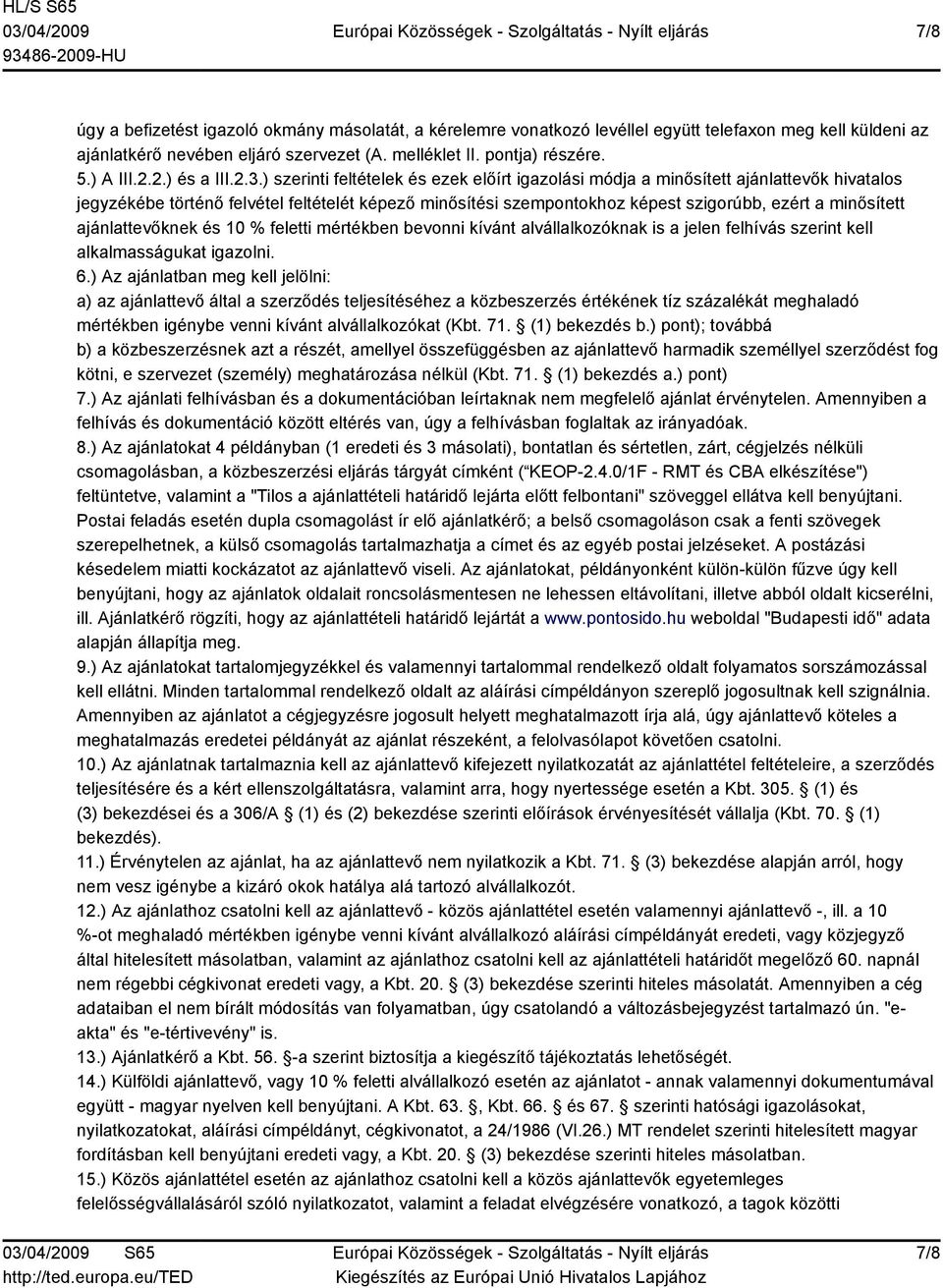 ) szerinti feltételek és ezek előírt igazolási módja a minősített ajánlattevők hivatalos jegyzékébe történő felvétel feltételét képező minősítési szempontokhoz képest szigorúbb, ezért a minősített