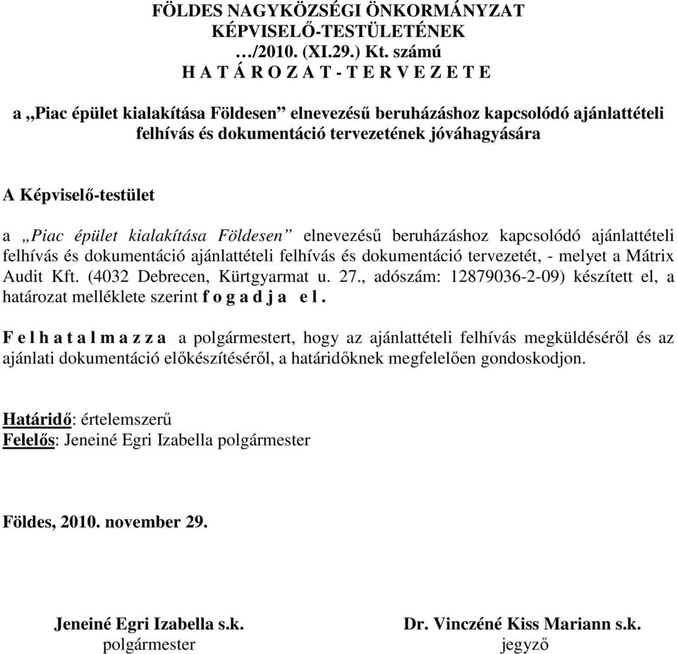 Képviselő-testület a Piac épület kialakítása Földesen elnevezésű beruházáshoz kapcsolódó ajánlattételi felhívás és dokumentáció ajánlattételi felhívás és dokumentáció tervezetét, - melyet a Mátrix