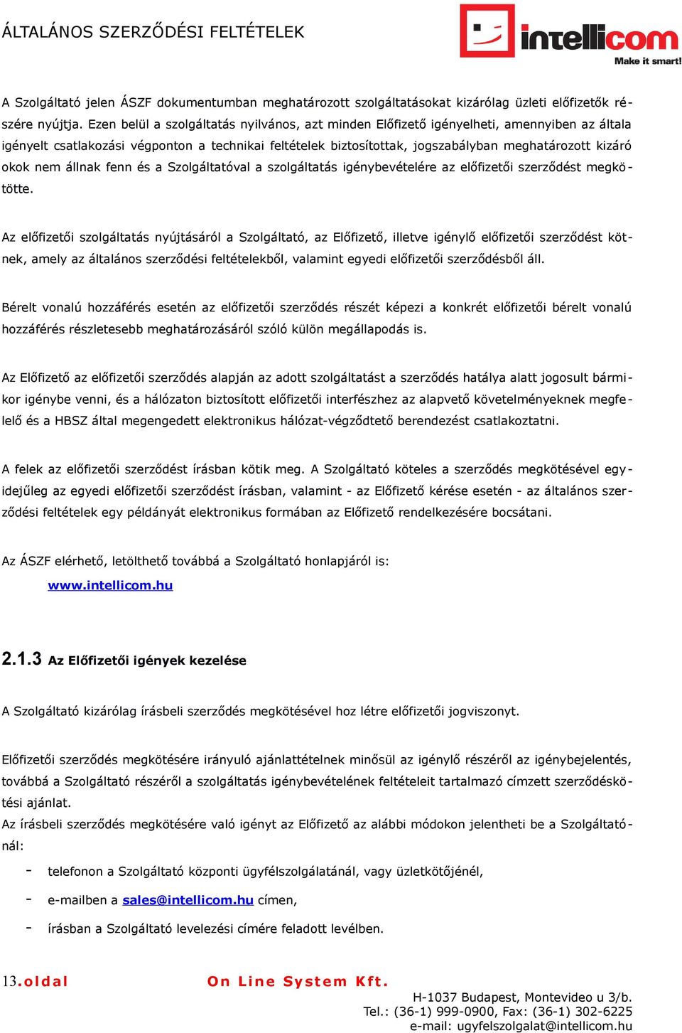 okok nem állnak fenn és a Szolgáltatóval a szolgáltatás igénybevételére az előfizetői szerződést megkötötte.
