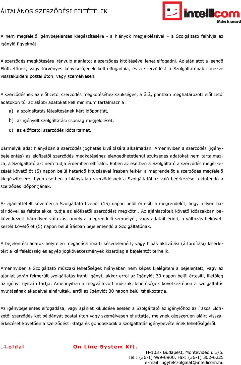 Az ajánlatot a leendő Előfizetőnek, vagy törvényes képviselőjének kell elfogadnia, és a szerződést a Szolgáltatónak címezve visszaküldeni postai úton, vagy személyesen.