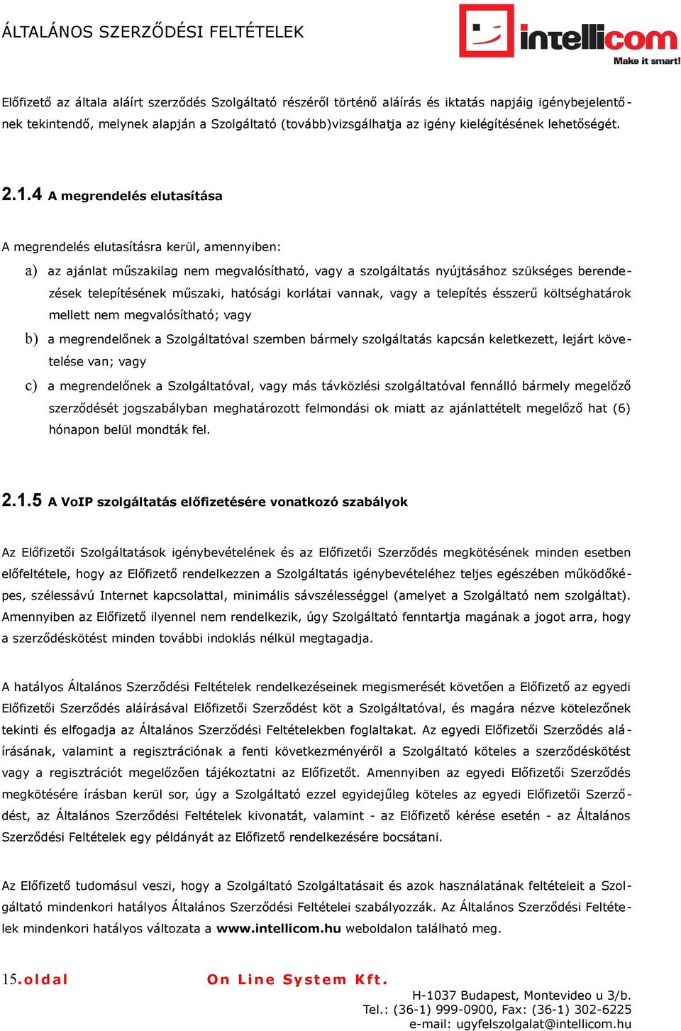 4 A megrendelés elutasítása A megrendelés elutasításra kerül, amennyiben: a) az ajánlat műszakilag nem megvalósítható, vagy a szolgáltatás nyújtásához szükséges berendezések telepítésének műszaki,