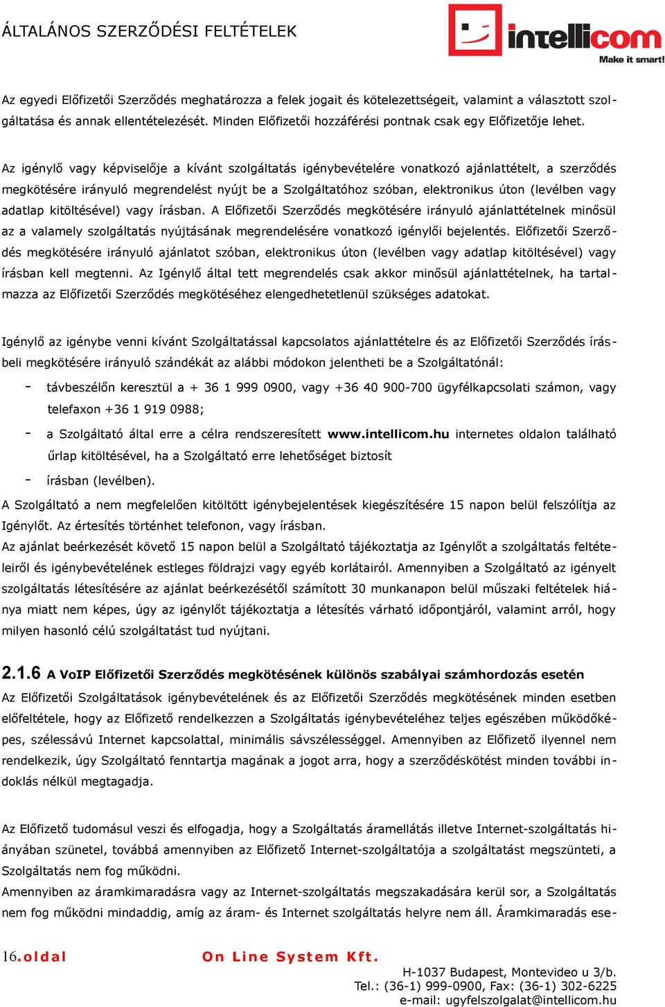 Az igénylő vagy képviselője a kívánt szolgáltatás igénybevételére vonatkozó ajánlattételt, a szerződés megkötésére irányuló megrendelést nyújt be a Szolgáltatóhoz szóban, elektronikus úton (levélben