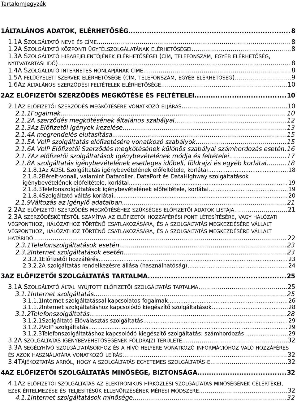 ..10 2AZ ELŐFIZETŐI SZERZŐDÉS MEGKÖTÉSE ÉS FELTÉTELEI...10 2.1AZ ELŐFIZETŐI SZERZŐDÉS MEGKÖTÉSÉRE VONATKOZÓ ELJÁRÁS...10 2.1.1Fogalmak... 10 2.1.2A szerződés megkötésének általános szabályai...12 2.1.3Az Előfizetői igények kezelése.