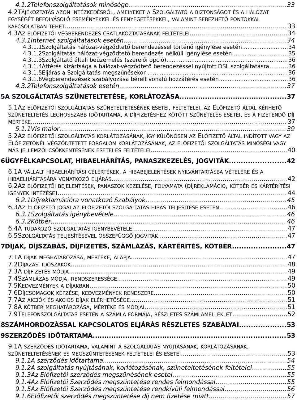 3AZ ELŐFIZETŐI VÉGBERENDEZÉS CSATLAKOZTATÁSÁNAK FELTÉTELEI...34 4.3.1Internet szolgáltatások esetén...34 4.3.1.1Szolgáltatás hálózat-végződtető berendezéssel történő igénylése esetén...34 4.3.1.2Szolgáltatás hálózat-végződtető berendezés nélküli igénylése esetén.