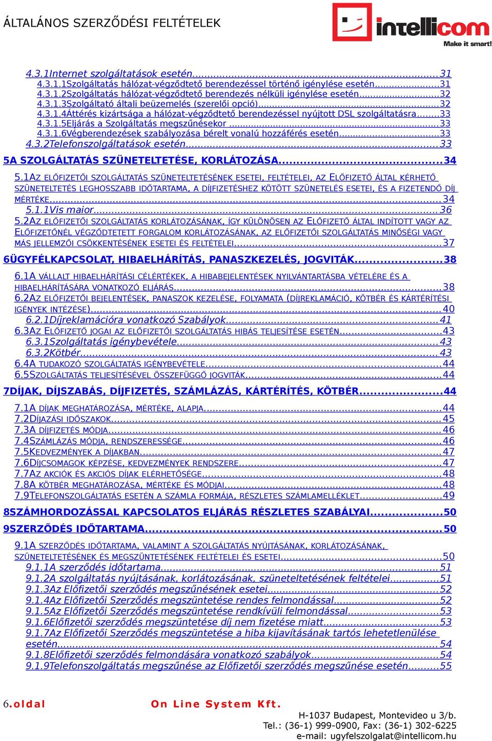 .. 33 4.3.1.6Végberendezések szabályozása bérelt vonalú hozzáférés esetén...33 4.3.2Telefonszolgáltatások esetén... 33 5A SZOLGÁLTATÁS SZÜNETELTETÉSE, KORLÁTOZÁSA...34 5.