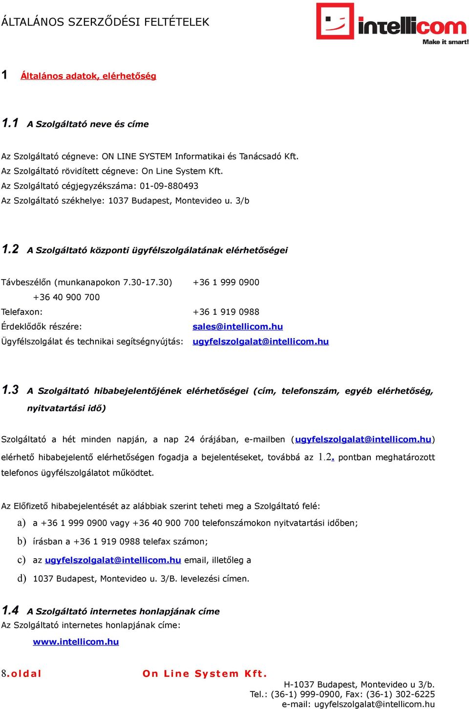 30) +36 1 999 0900 +36 40 900 700 Telefaxon: +36 1 919 0988 Érdeklődők részére: sales@intellicom.hu Ügyfélszolgálat és technikai segítségnyújtás: ugyfelszolgalat@intellicom.hu 1.