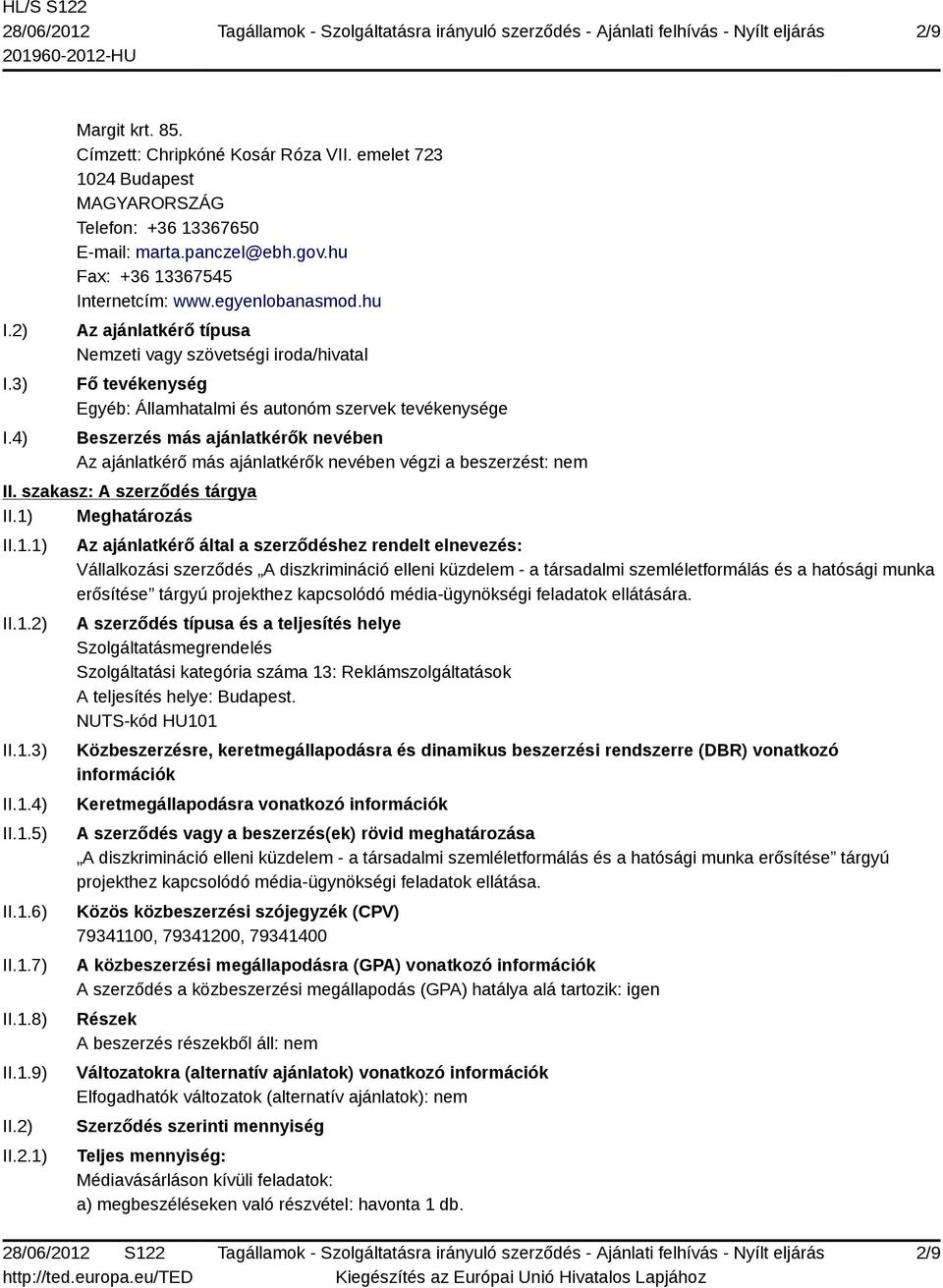 hu Az ajánlatkérő típusa Nemzeti vagy szövetségi iroda/hivatal Fő tevékenység Egyéb: Államhatalmi és autonóm szervek tevékenysége Beszerzés más ajánlatkérők nevében Az ajánlatkérő más ajánlatkérők