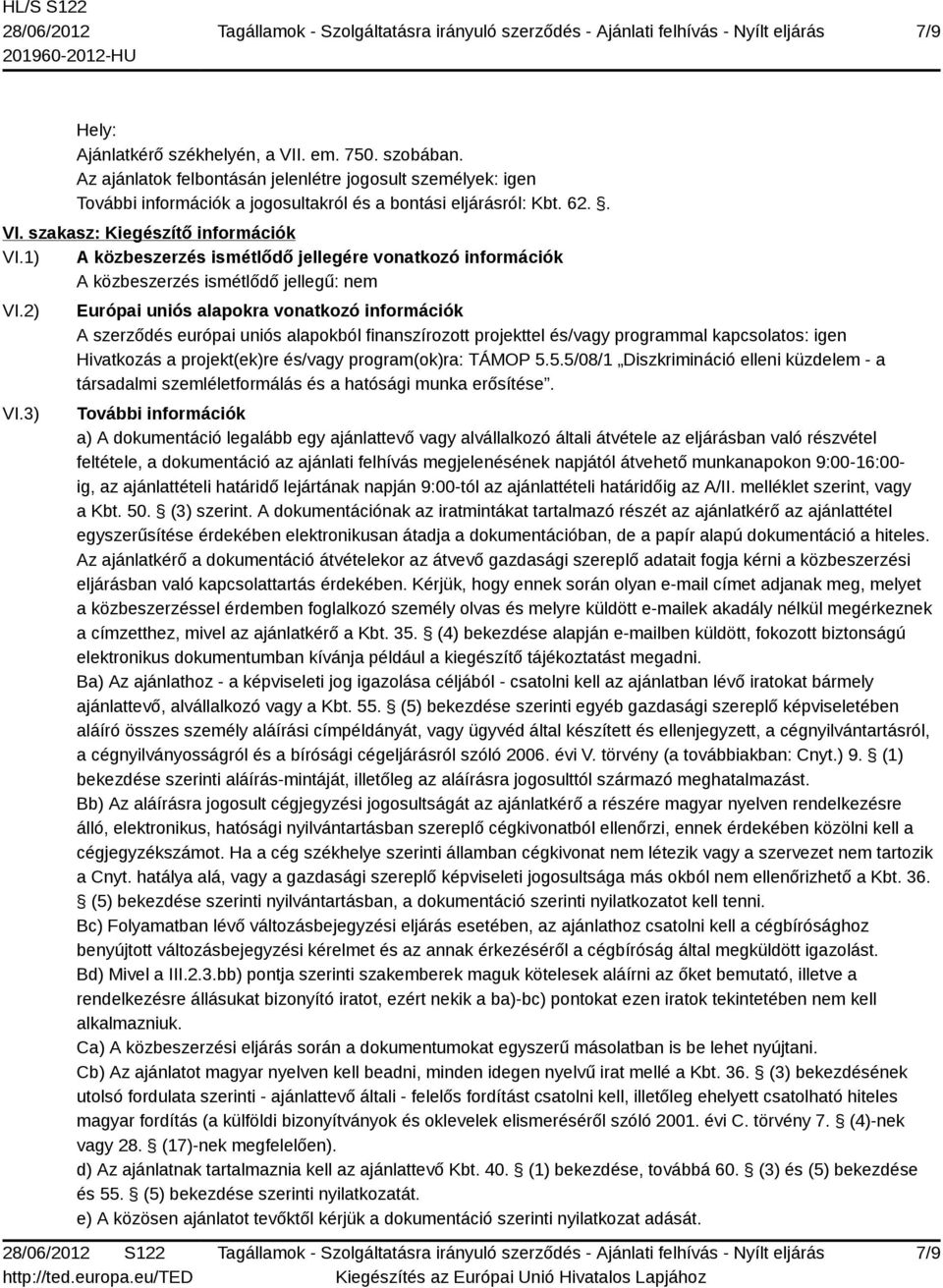 3) Európai uniós alapokra vonatkozó információk A szerződés európai uniós alapokból finanszírozott projekttel és/vagy programmal kapcsolatos: igen Hivatkozás a projekt(ek)re és/vagy program(ok)ra: