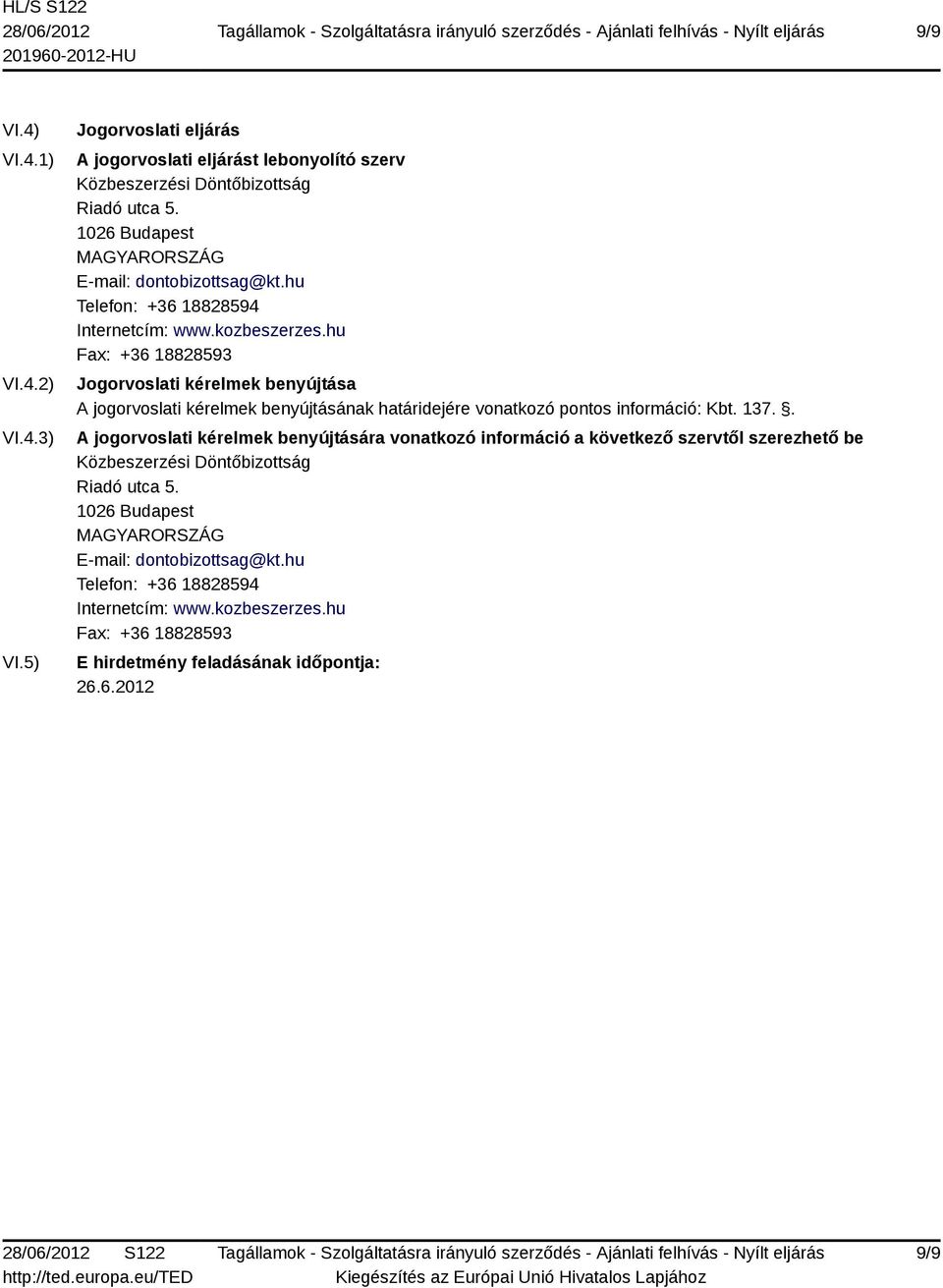 hu Fax: +36 18828593 Jogorvoslati kérelmek benyújtása A jogorvoslati kérelmek benyújtásának határidejére vonatkozó pontos információ: Kbt. 137.