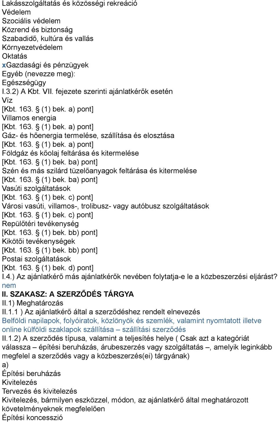 163. (1) bek. ba) pont] Szén és más szilárd tüzelőanyagok feltárása és kitermelése [Kbt. 163. (1) bek. ba) pont] Vasúti szolgáltatások [Kbt. 163. (1) bek. c) pont] Városi vasúti, villamos-, trolibusz- vagy autóbusz szolgáltatások [Kbt.