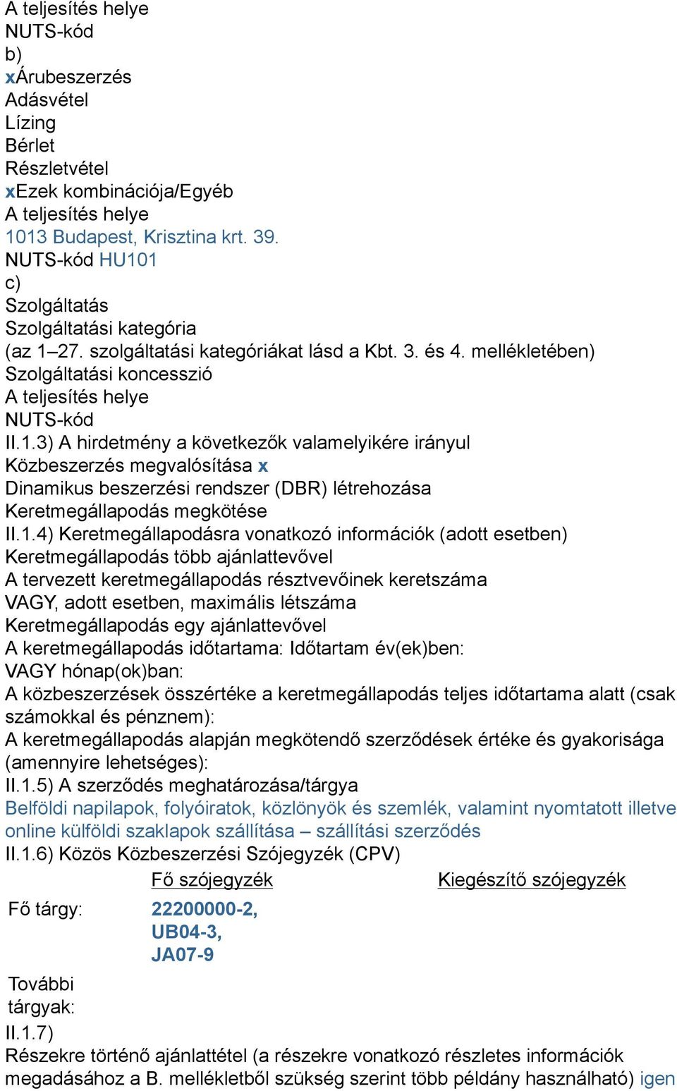 1.4) Keretmegállapodásra vonatkozó információk (adott esetben) Keretmegállapodás több ajánlattevővel A tervezett keretmegállapodás résztvevőinek keretszáma VAGY, adott esetben, maximális létszáma