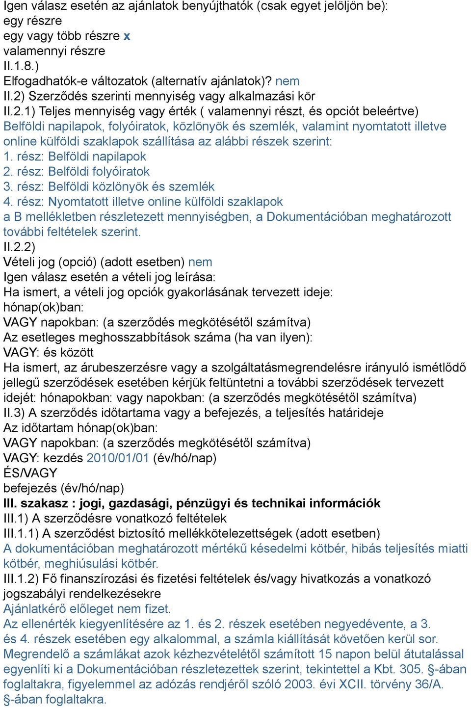 nyomtatott illetve online külföldi szaklapok szállítása az alábbi részek szerint: 1. rész: Belföldi napilapok 2. rész: Belföldi folyóiratok 3. rész: Belföldi közlönyök és szemlék 4.