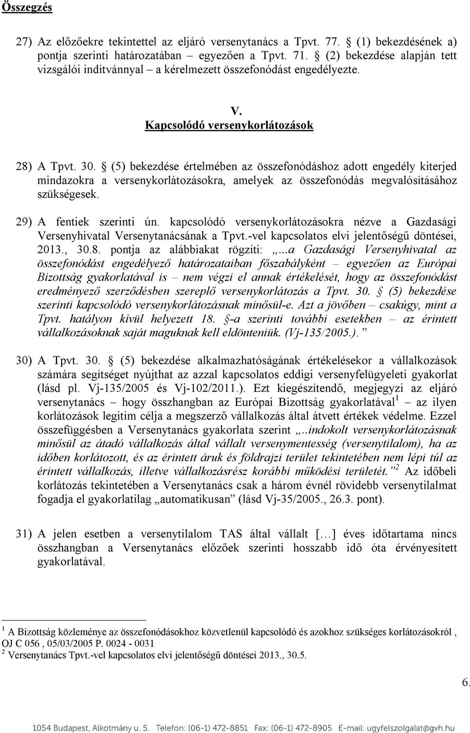 (5) bekezdése értelmében az összefonódáshoz adott engedély kiterjed mindazokra a versenykorlátozásokra, amelyek az összefonódás megvalósításához szükségesek. 29) A fentiek szerinti ún.