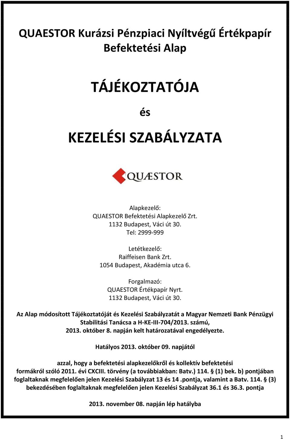 Az Alap módosított Tájékoztatóját és Kezelési Szabályzatát a Magyar Nemzeti Bank Pénzügyi Stabilitási Tanácsa a H-KE-III-704/2013. számú, 2013. október 8. napján kelt határozatával engedélyezte.