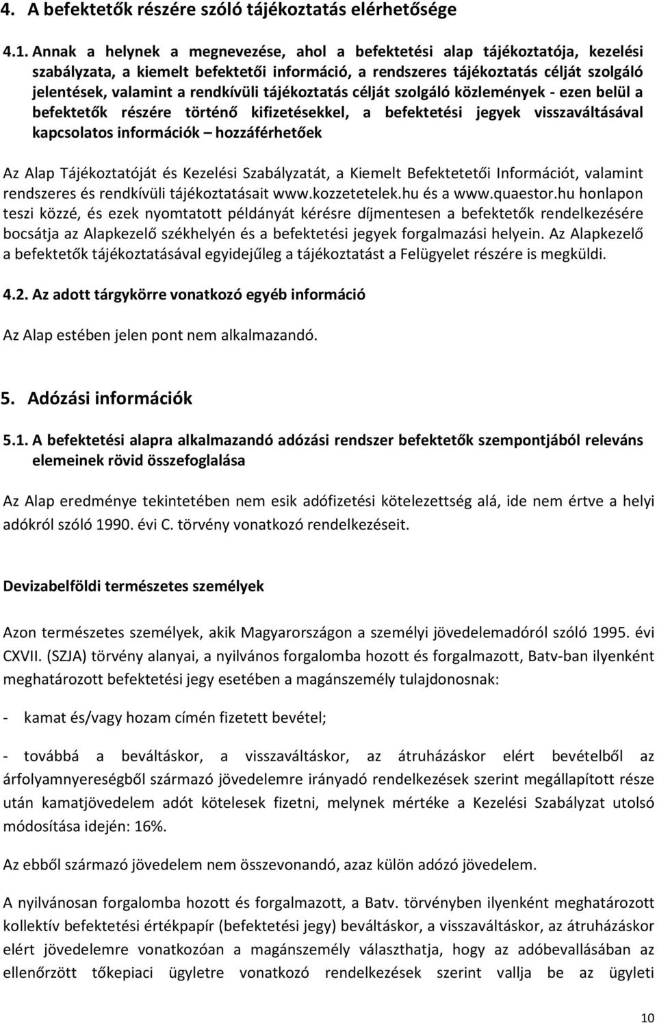 rendkívüli tájékoztatás célját szolgáló közlemények - ezen belül a befektetők részére történő kifizetésekkel, a befektetési jegyek visszaváltásával kapcsolatos információk hozzáférhetőek Az Alap