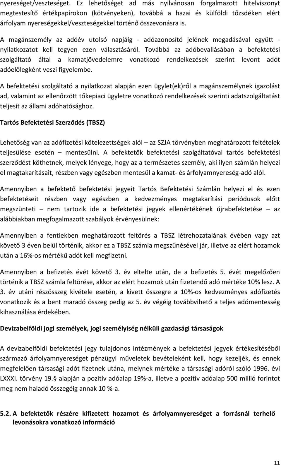 összevonásra is. A magánszemély az adóév utolsó napjáig - adóazonosító jelének megadásával együtt - nyilatkozatot kell tegyen ezen választásáról.