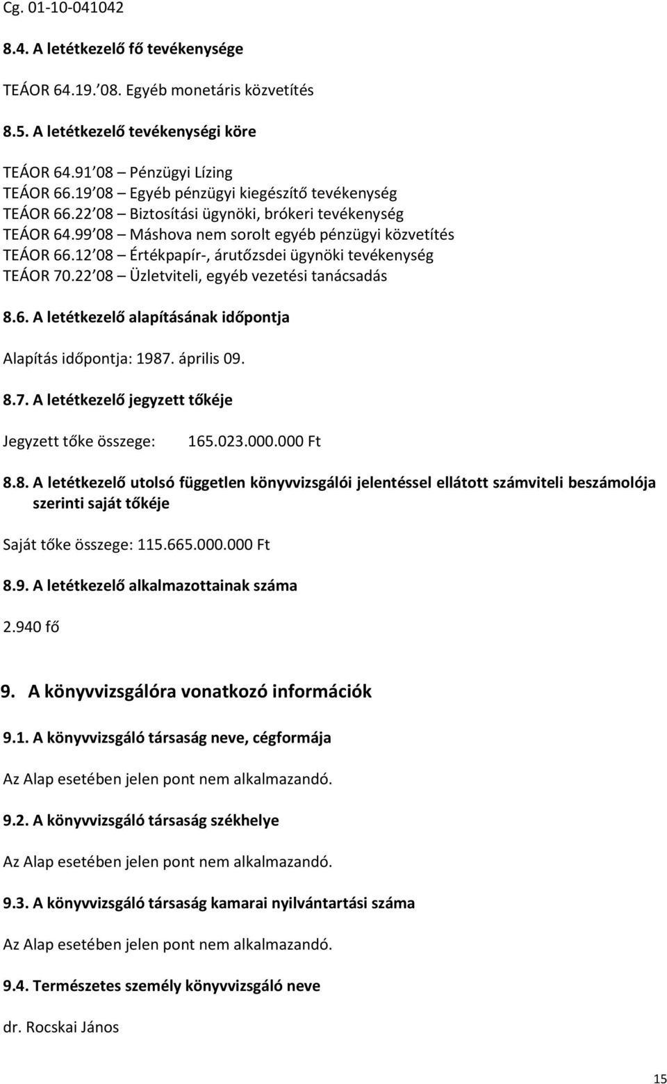 12 08 Értékpapír-, árutőzsdei ügynöki tevékenység TEÁOR 70.22 08 Üzletviteli, egyéb vezetési tanácsadás 8.6. A letétkezelő alapításának időpontja Alapítás időpontja: 1987. április 09. 8.7. A letétkezelő jegyzett tőkéje Jegyzett tőke összege: 165.