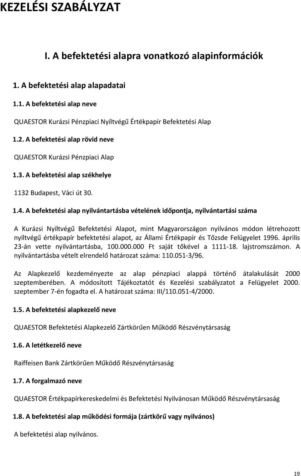 A befektetési alap nyilvántartásba vételének időpontja, nyilvántartási száma A Kurázsi Nyíltvégű Befektetési Alapot, mint Magyarországon nyilvános módon létrehozott nyíltvégű értékpapír befektetési