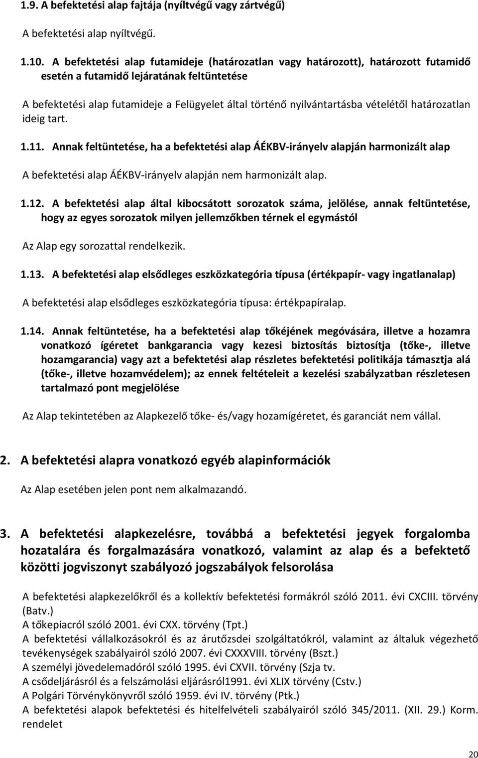 vételétől határozatlan ideig tart. 1.11. Annak feltüntetése, ha a befektetési alap ÁÉKBV-irányelv alapján harmonizált alap A befektetési alap ÁÉKBV-irányelv alapján nem harmonizált alap. 1.12.