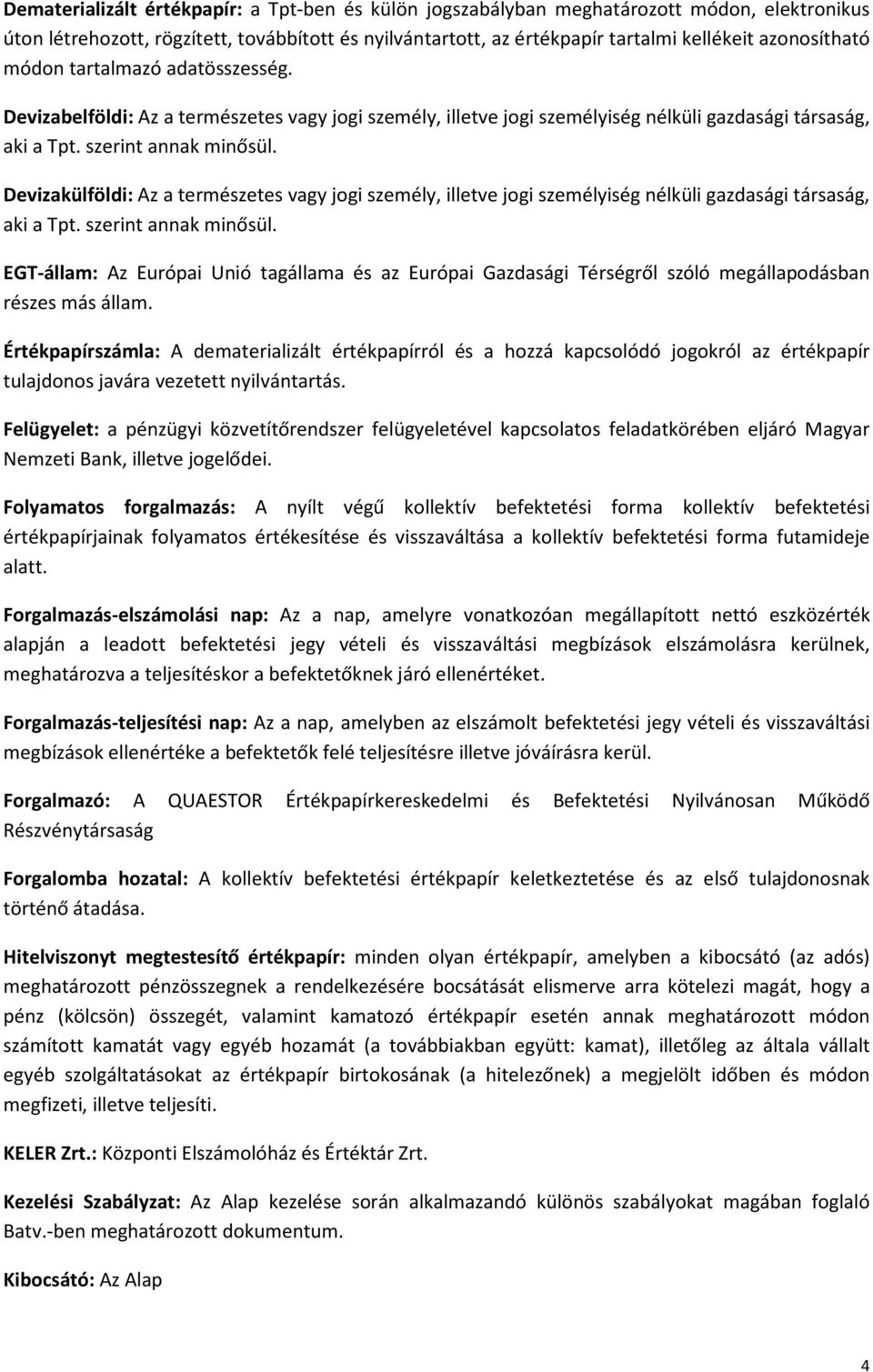 Devizakülföldi: Az a természetes vagy jogi személy, illetve jogi személyiség nélküli gazdasági társaság, aki a Tpt. szerint annak minősül.