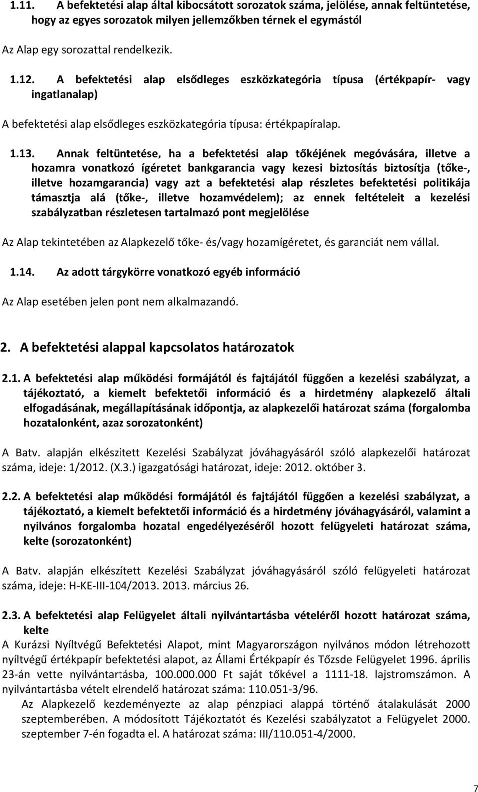 Annak feltüntetése, ha a befektetési alap tőkéjének megóvására, illetve a hozamra vonatkozó ígéretet bankgarancia vagy kezesi biztosítás biztosítja (tőke-, illetve hozamgarancia) vagy azt a