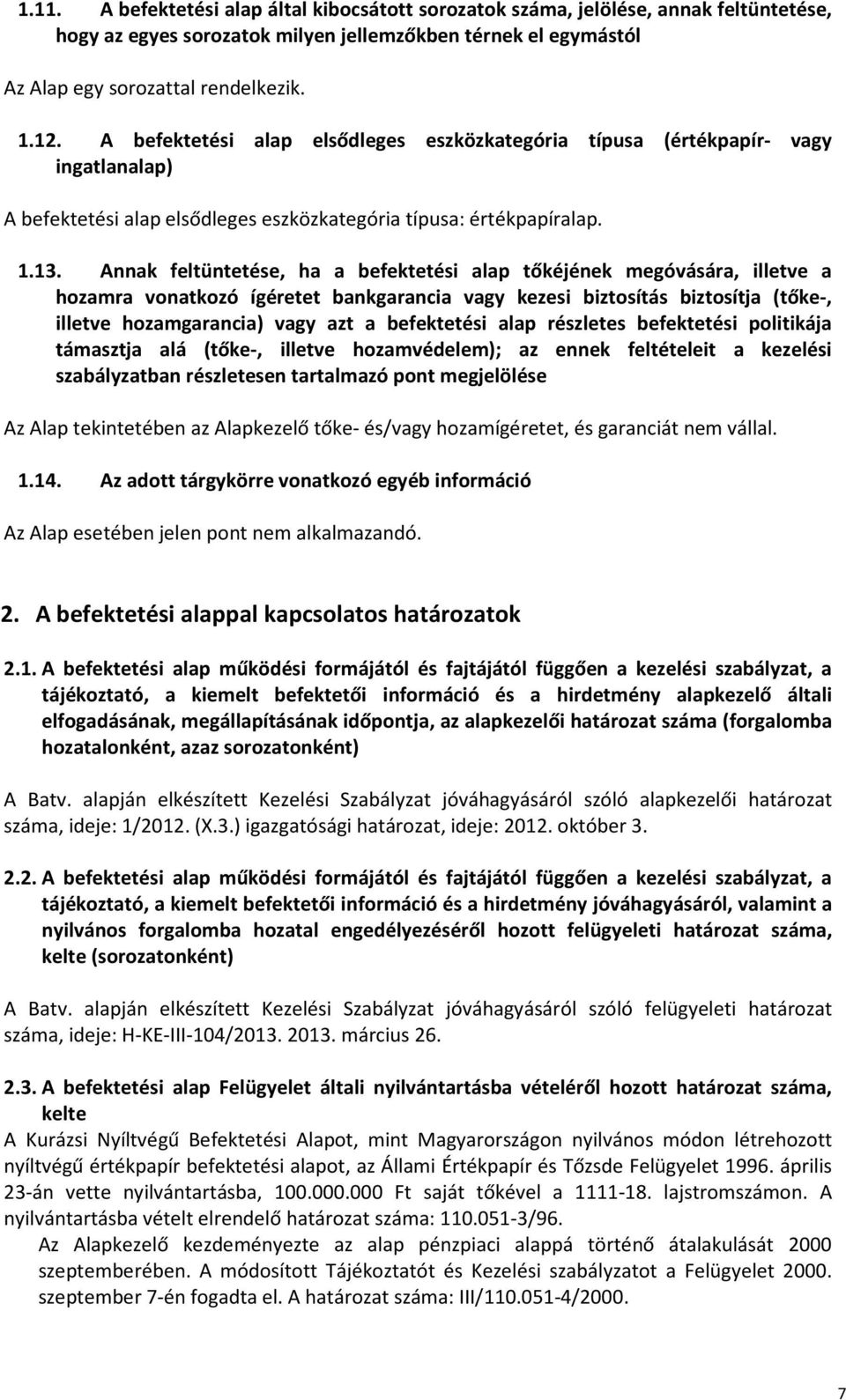 Annak feltüntetése, ha a befektetési alap tőkéjének megóvására, illetve a hozamra vonatkozó ígéretet bankgarancia vagy kezesi biztosítás biztosítja (tőke-, illetve hozamgarancia) vagy azt a