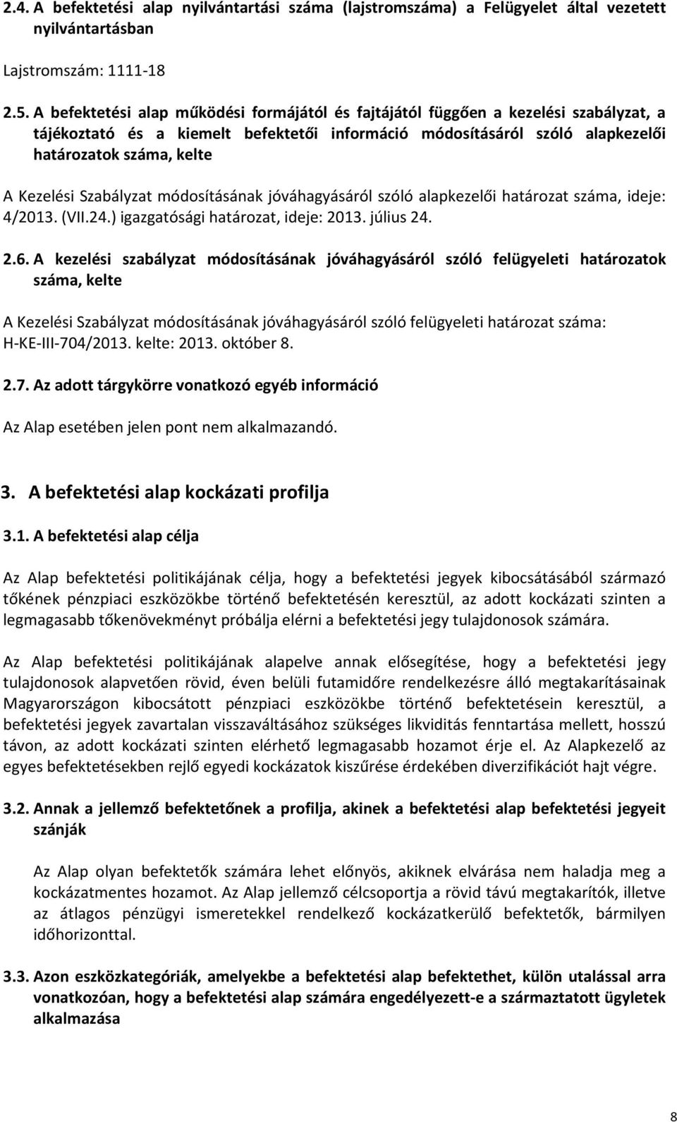 Kezelési Szabályzat módosításának jóváhagyásáról szóló alapkezelői határozat száma, ideje: 4/2013. (VII.24.) igazgatósági határozat, ideje: 2013. július 24. 2.6.