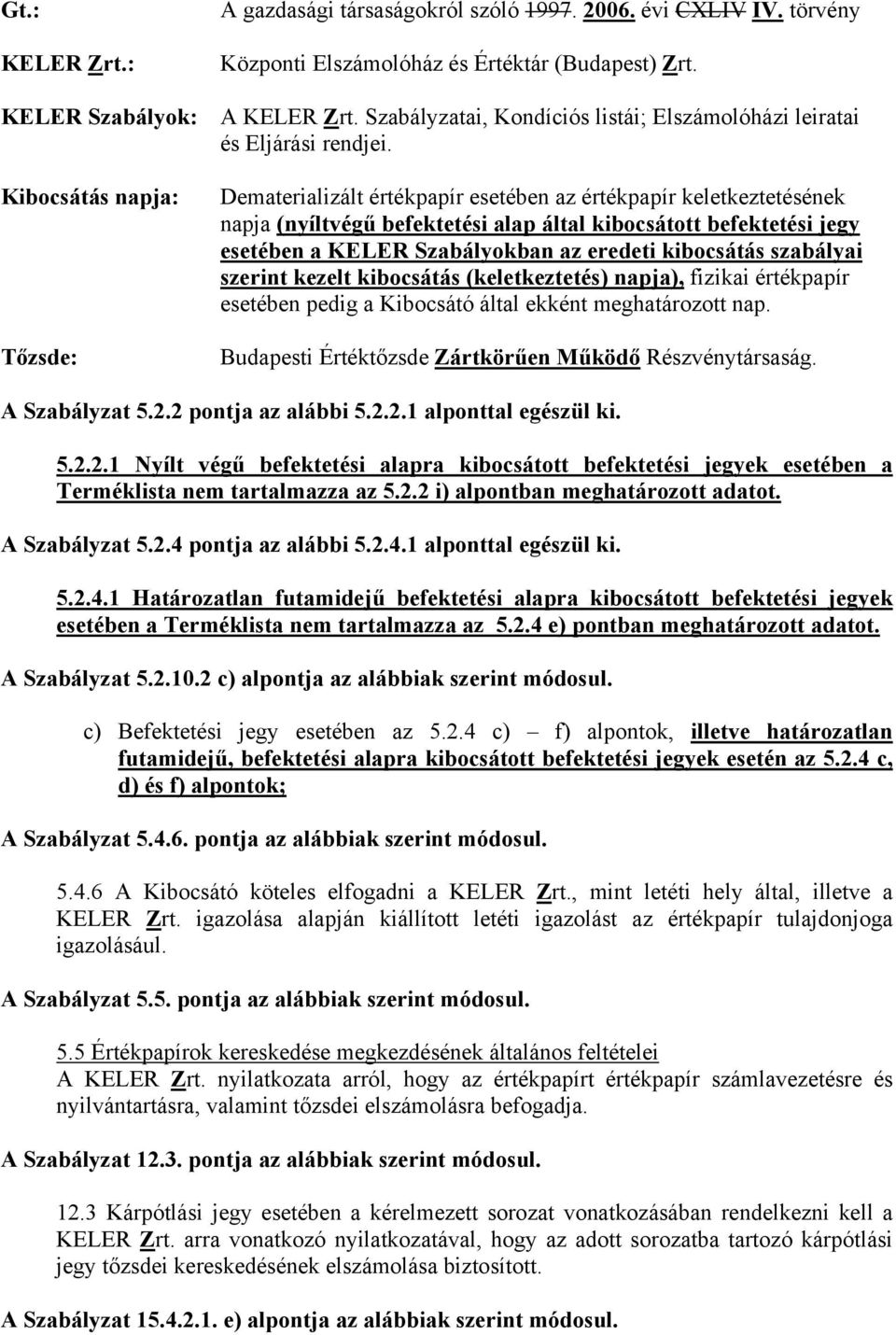 Kibocsátás napja: Tőzsde: Dematerializált értékpapír esetében az értékpapír keletkeztetésének napja (nyíltvégű befektetési alap által kibocsátott befektetési jegy esetében a KELER Szabályokban az