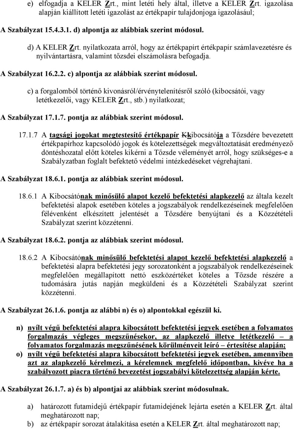 A Szabályzat 16.2.2. c) alpontja az alábbiak szerint módosul. c) a forgalomból történő kivonásról/érvénytelenítésről szóló (kibocsátói, vagy letétkezelői, vagy KELER Zrt., stb.