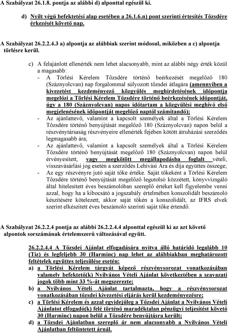 c) A felajánlott ellenérték nem lehet alacsonyabb, mint az alábbi négy érték közül a magasabb: - A Törlési Kérelem Tőzsdére történő beérkezését megelőző 180 (Száznyolcvan) nap forgalommal súlyozott