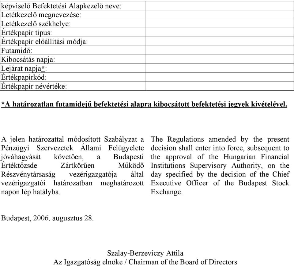 A jelen határozattal módosított Szabályzat a Pénzügyi Szervezetek Állami Felügyelete jóváhagyását követően, a Budapesti Értéktőzsde Zártkörűen Működő Részvénytársaság vezérigazgatója által