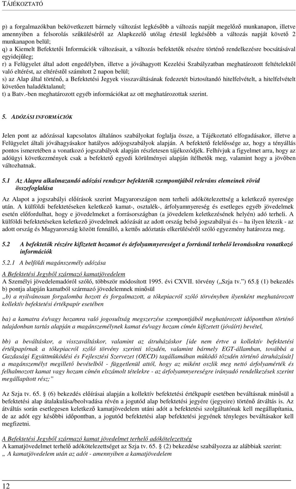 engedélyben, illetve a jóváhagyott Kezelési Szabályzatban meghatározott feltételektől való eltérést, az eltéréstől számított 2 napon belül; s) az Alap által történő, a Befektetési Jegyek