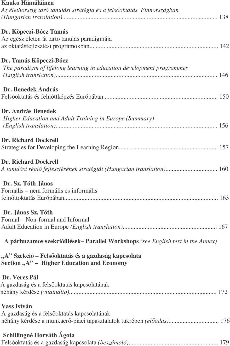 Tamás Köpeczi-Bócz The paradigm of lifelong learning in education development programmes (English translation)... 146 Dr. Benedek András Felsoktatás és felnttképzés Európában... 150 Dr.