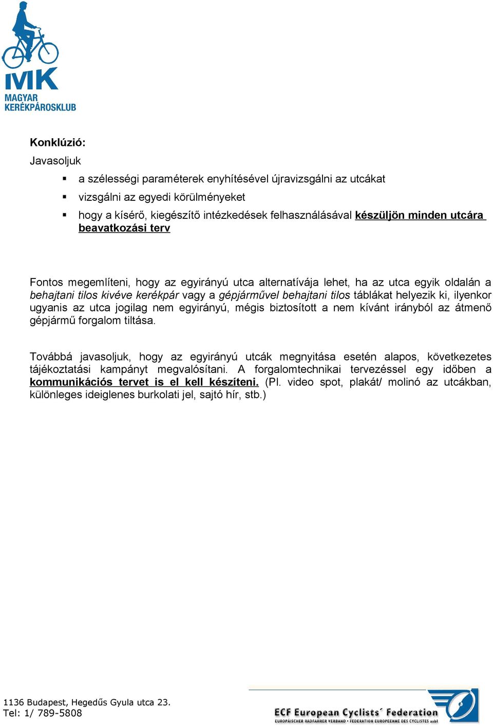 ilyenkor ugyanis az utca jogilag nem egyirányú, mégis biztosított a nem kívánt irányból az átmenő gépjármű forgalom tiltása.