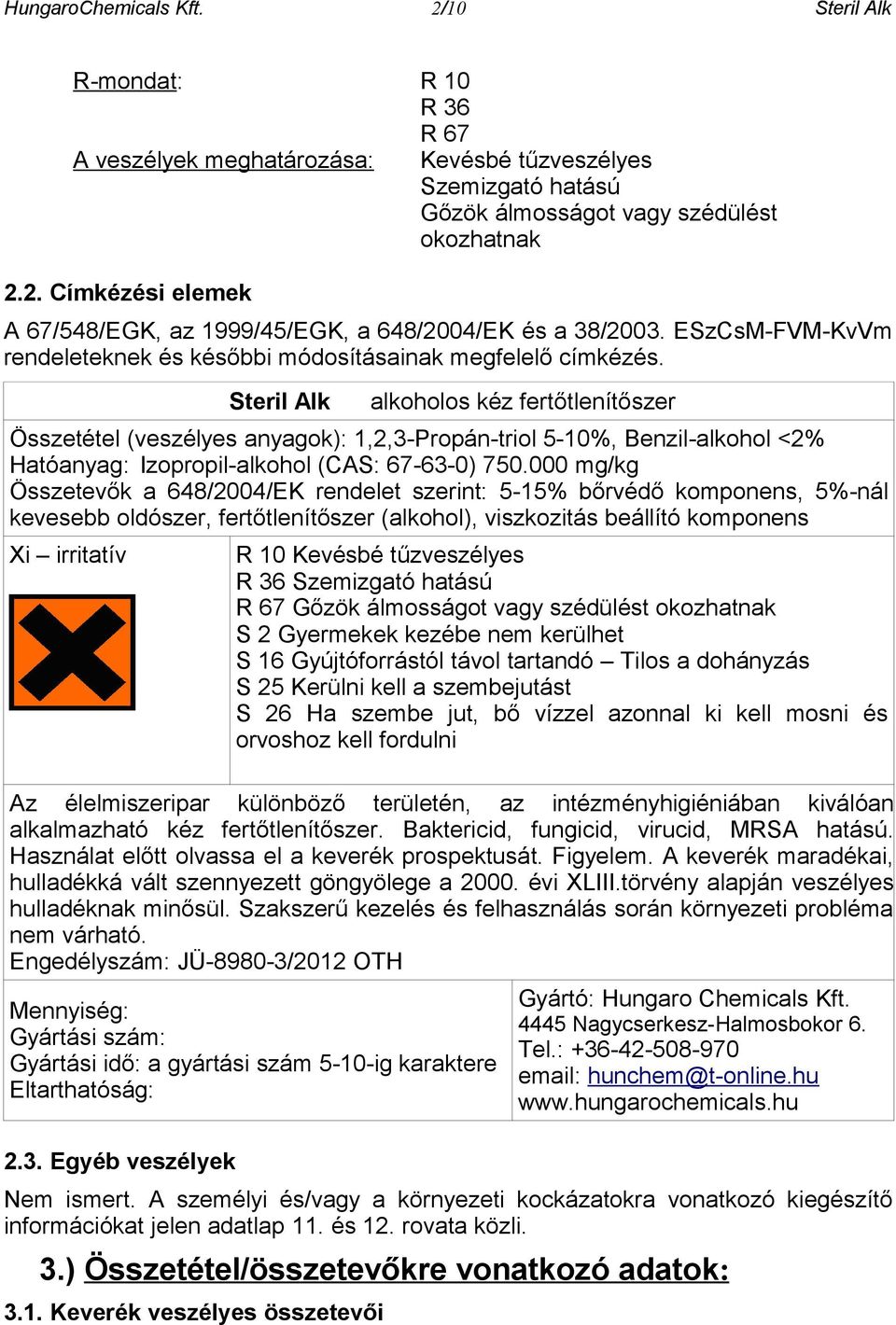 Steril Alk alkoholos kéz fertőtlenítőszer Összetétel (veszélyes anyagok): 1,2,3-Propán-triol 5-10%, Benzil-alkohol <2% Hatóanyag: Izopropil-alkohol (CAS: 67-63-0) 750.